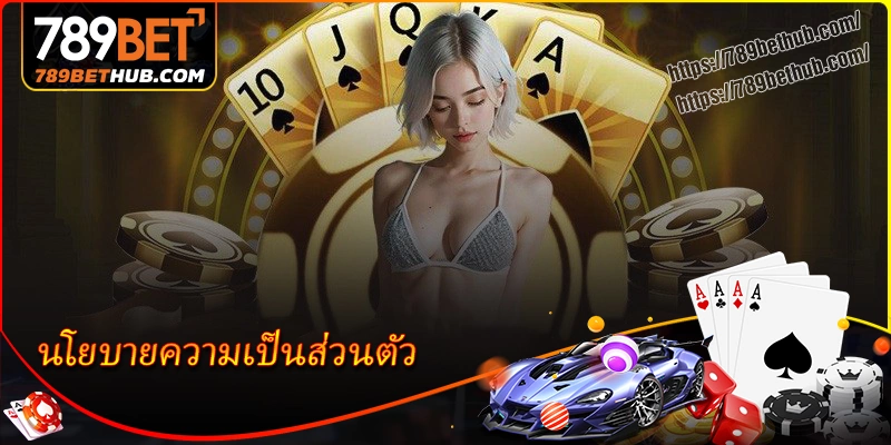 นโยบายความเป็นส่วนตัว มั่นใจเดิมพันปลอดภัยกับ 789bet