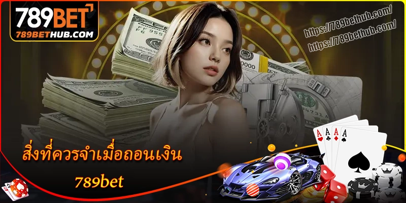 สิ่งที่ควรจำเมื่อถอนเงิน 789bet